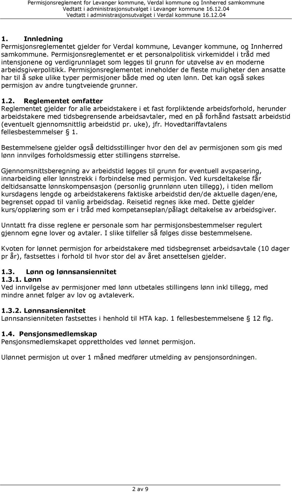 Permisjonsreglementet inneholder de fleste muligheter den ansatte har til å søke ulike typer permisjoner både med og uten lønn. Det kan også søkes permisjon av andre tungtveiende grunner. 1.2.