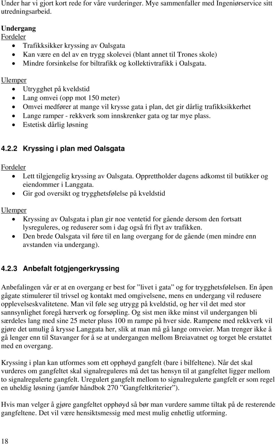 Ulemper Utrygghet på kveldstid Lang omvei (opp mot 150 meter) Omvei medfører at mange vil krysse gata i plan, det gir dårlig trafikksikkerhet Lange ramper - rekkverk som innskrenker gata og tar mye