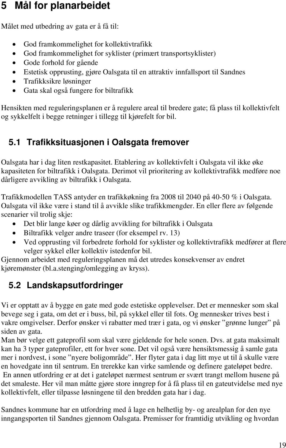 bredere gate; få plass til kollektivfelt og sykkelfelt i begge retninger i tillegg til kjørefelt for bil. 5.1 Trafikksituasjonen i Oalsgata fremover Oalsgata har i dag liten restkapasitet.