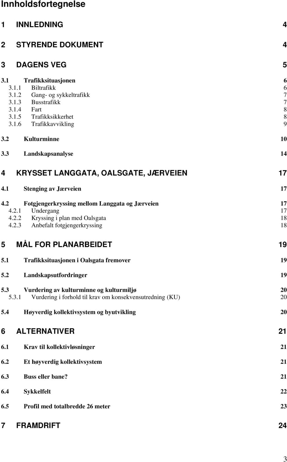 2.2 Kryssing i plan med Oalsgata 18 4.2.3 Anbefalt fotgjengerkryssing 18 5 MÅL FOR PLANARBEIDET 19 5.1 Trafikksituasjonen i Oalsgata fremover 19 5.2 Landskapsutfordringer 19 5.