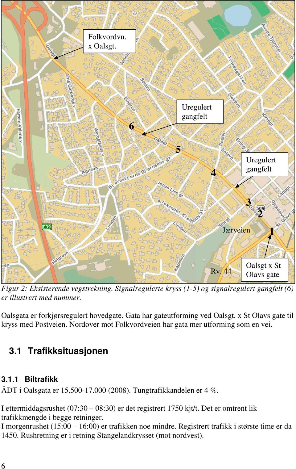 x St Olavs gate til kryss med Postveien. Nordover mot Folkvordveien har gata mer utforming som en vei. 3.1 Trafikksituasjonen 3.1.1 Biltrafikk ÅDT i Oalsgata er 15.500-17.000 (2008).