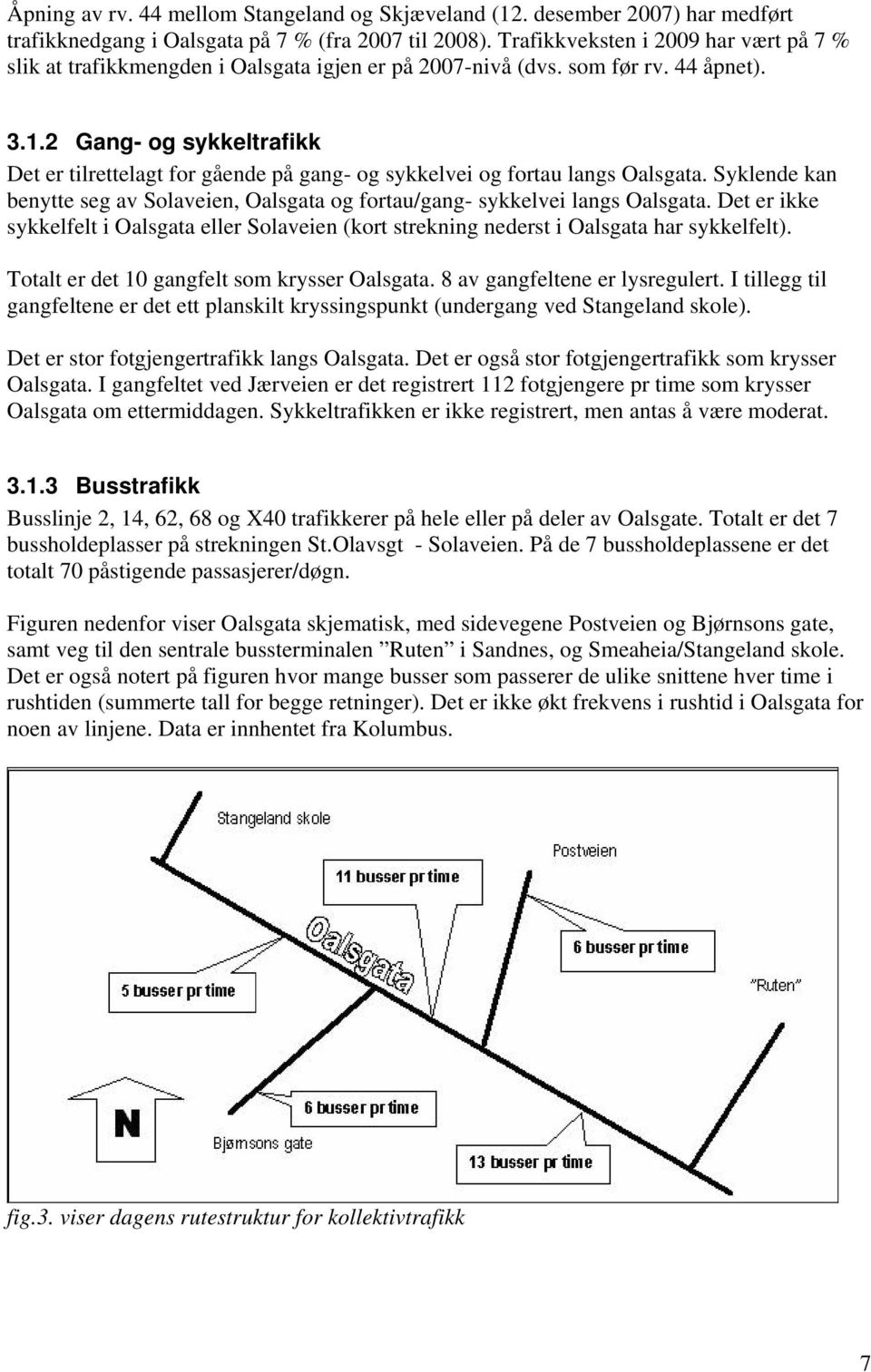 2 Gang- og sykkeltrafikk Det er tilrettelagt for gående på gang- og sykkelvei og fortau langs Oalsgata. Syklende kan benytte seg av Solaveien, Oalsgata og fortau/gang- sykkelvei langs Oalsgata.