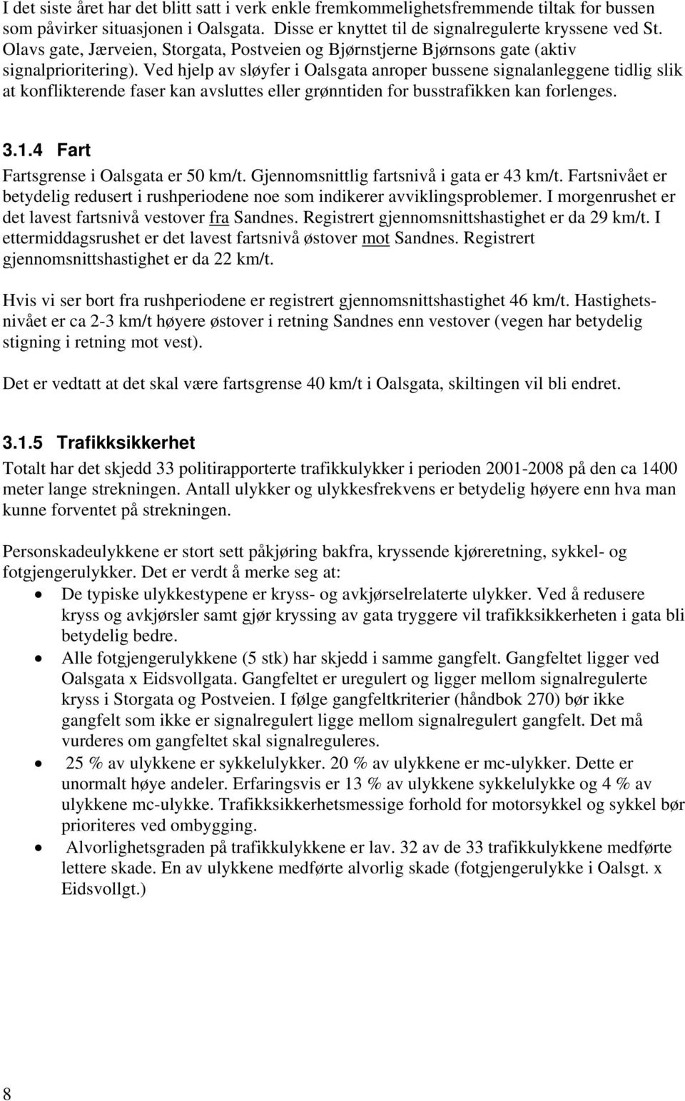 Ved hjelp av sløyfer i Oalsgata anroper bussene signalanleggene tidlig slik at konflikterende faser kan avsluttes eller grønntiden for busstrafikken kan forlenges. 3.1.