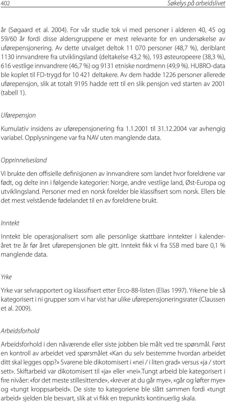 Av dette utvalget deltok 11 070 personer (48,7 %), deriblant 1130 inn vandrere fra utviklingsland (deltakelse 43,2 %), 193 østeuropeere (38,3 %), 616 vestlige innvandrere (46,7 %) og 9131 etniske