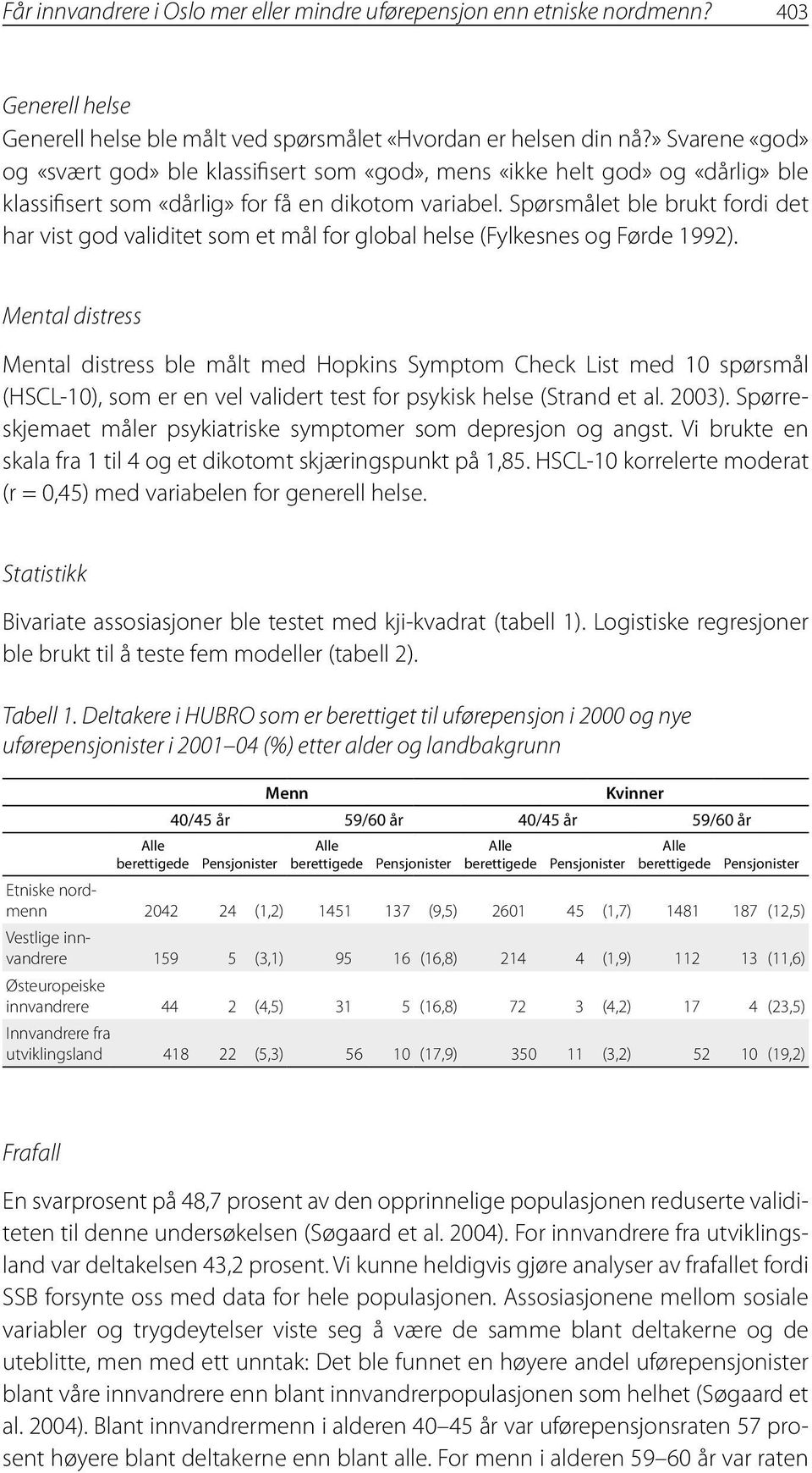 Spørsmålet ble brukt fordi det har vist god validitet som et mål for global helse (Fylkesnes og Førde 1992).