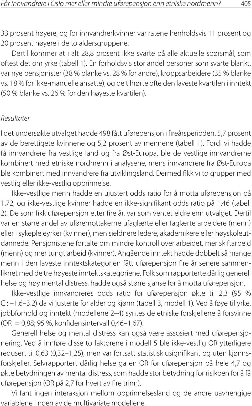 Dertil kommer at i alt 28,8 prosent ikke svarte på alle aktuelle spørsmål, som oftest det om yrke (tabell 1).