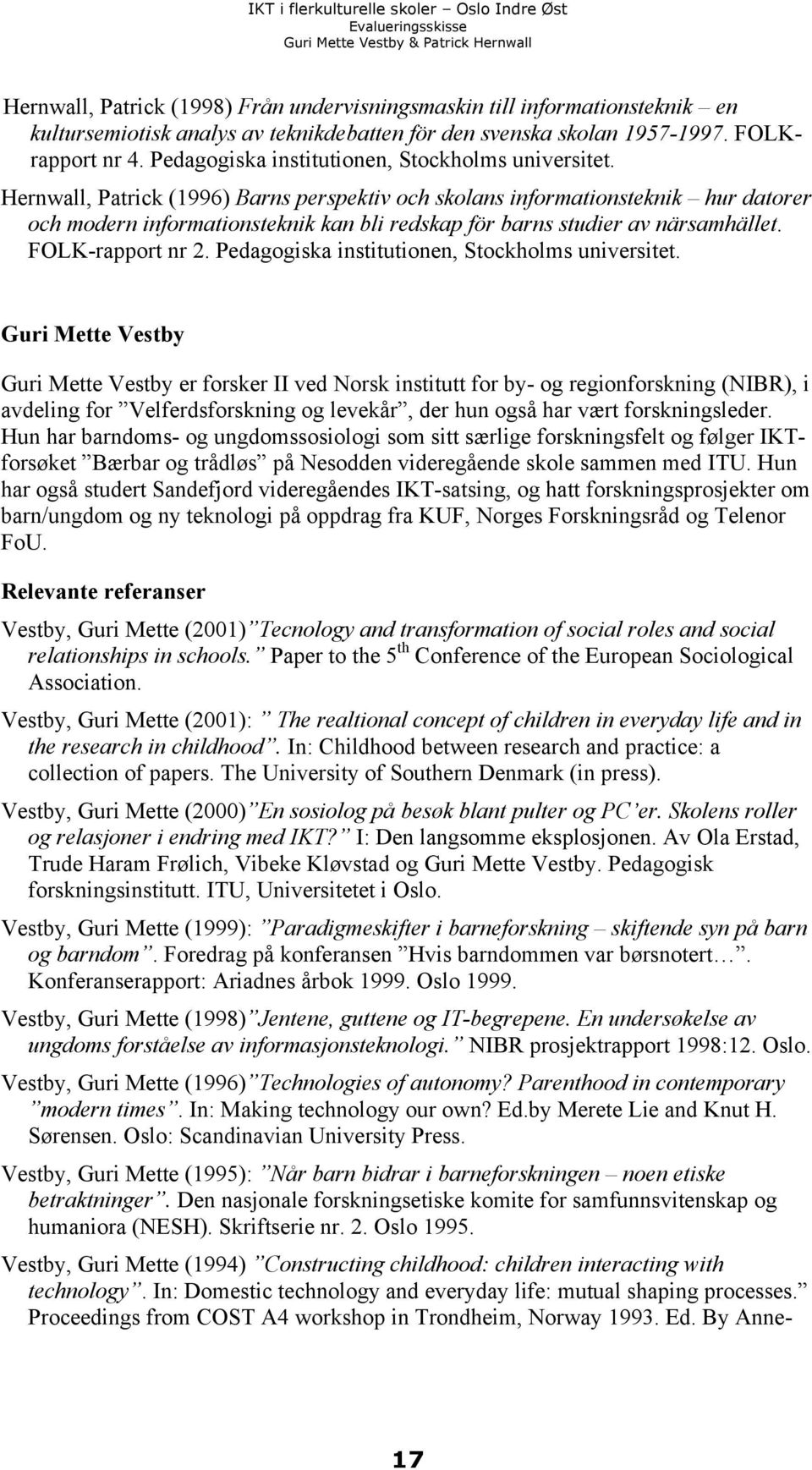 Hernwall, Patrick (1996) Barns perspektiv och skolans informationsteknik hur datorer och modern informationsteknik kan bli redskap för barns studier av närsamhället. FOLK-rapport nr 2.