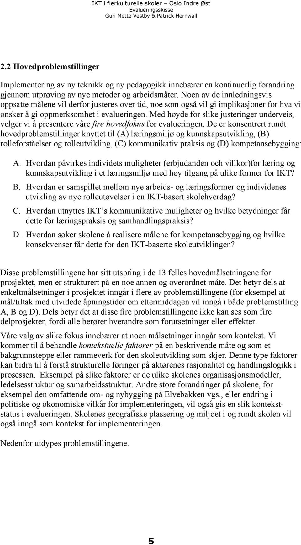 Med høyde for slike justeringer underveis, velger vi å presentere våre fire hovedfokus for evalueringen.