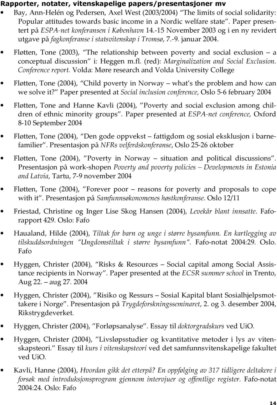 Fløtten, Tone (2003), The relationship between poverty and social exclusion a conceptual discussion i: Heggen m.fl. (red): Marginalization and Social Exclusion. Conference report.