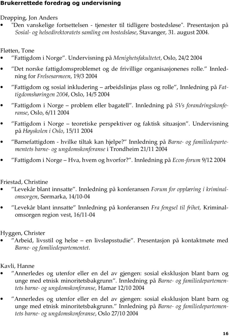 Undervisning på Menighetsfakultetet, Oslo, 24/2 2004 Det norske fattigdomsproblemet og de frivillige organisasjonenes rolle.