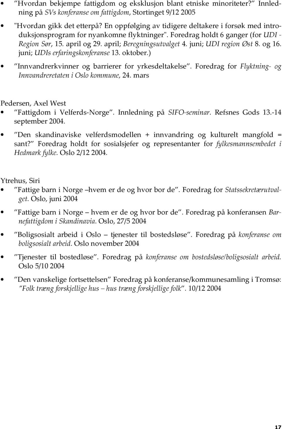 juni; UDI region Øst 8. og 16. juni; UDIs erfaringskonferanse 13. oktober.) Innvandrerkvinner og barrierer for yrkesdeltakelse. Foredrag for Flyktning- og Innvandreretaten i Oslo kommune, 24.