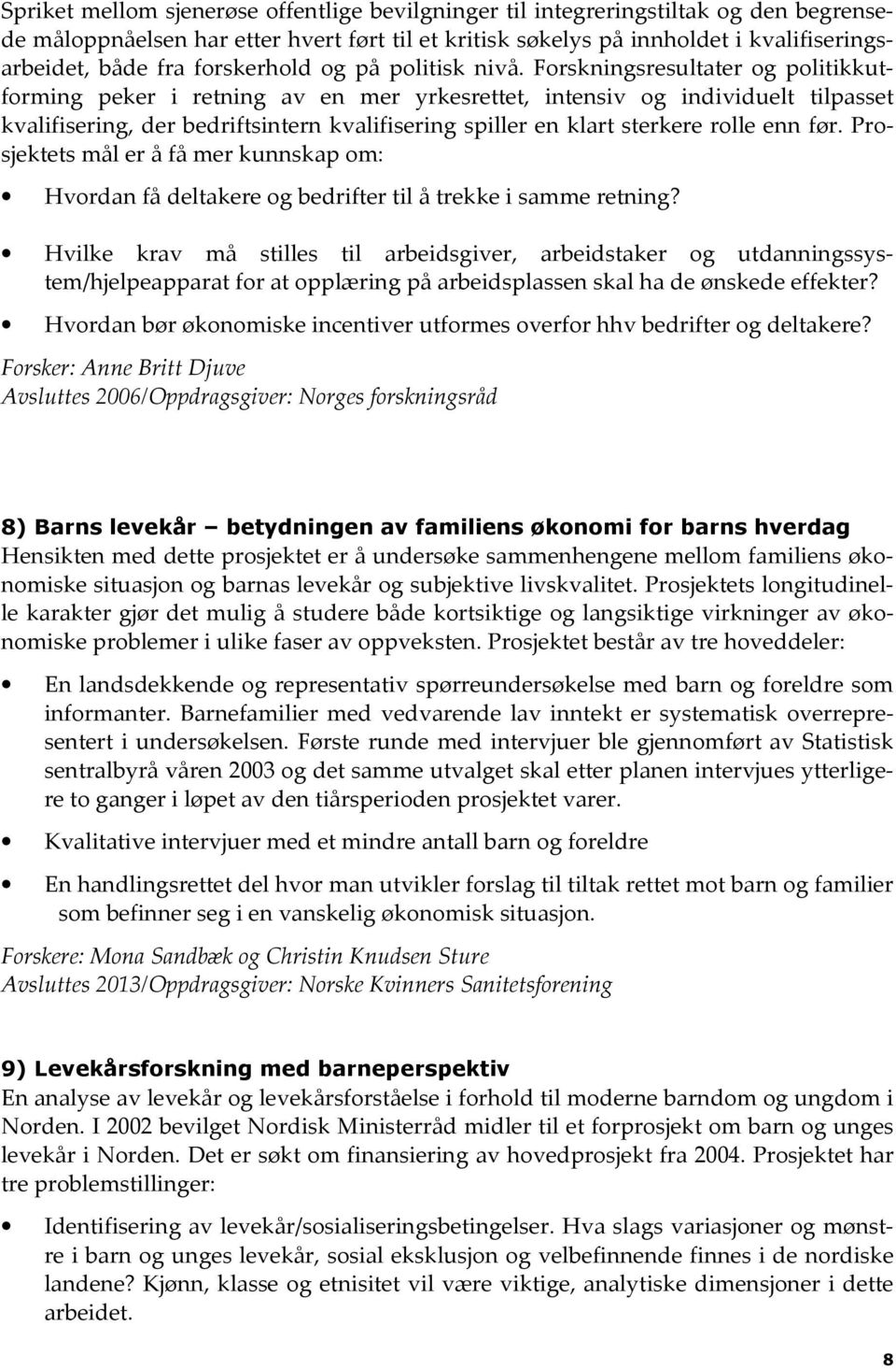 Forskningsresultater og politikkutforming peker i retning av en mer yrkesrettet, intensiv og individuelt tilpasset kvalifisering, der bedriftsintern kvalifisering spiller en klart sterkere rolle enn