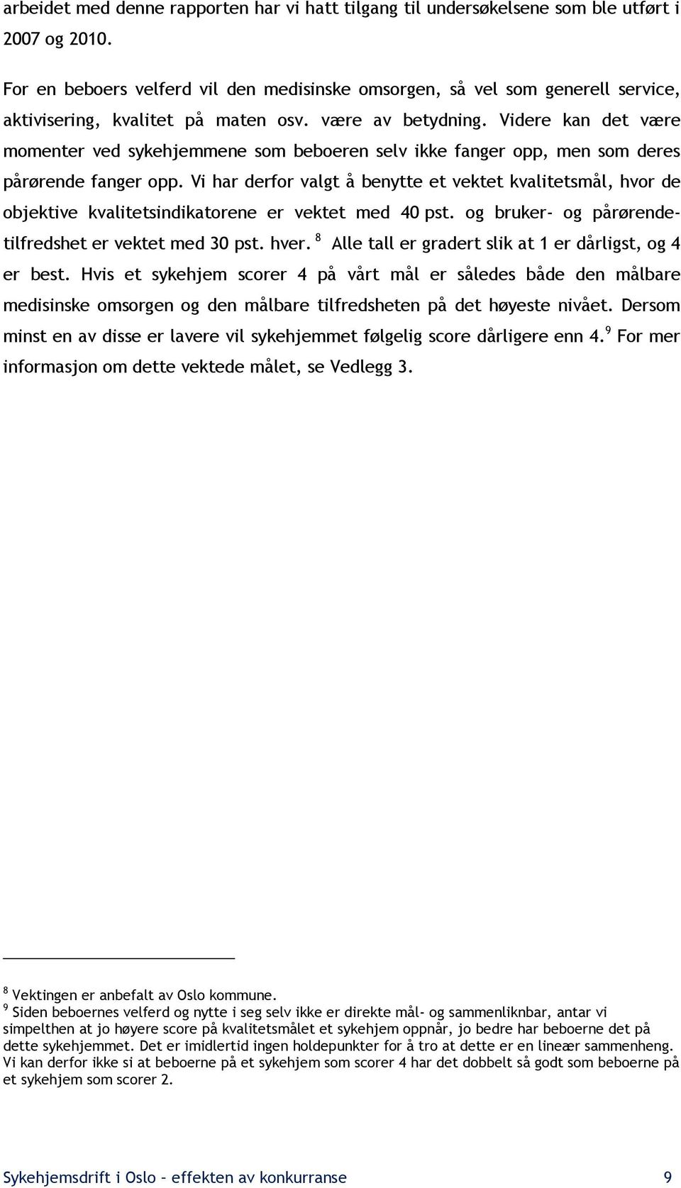 Videre kan det være momenter ved sykehjemmene som beboeren selv ikke fanger opp, men som deres pårørende fanger opp.