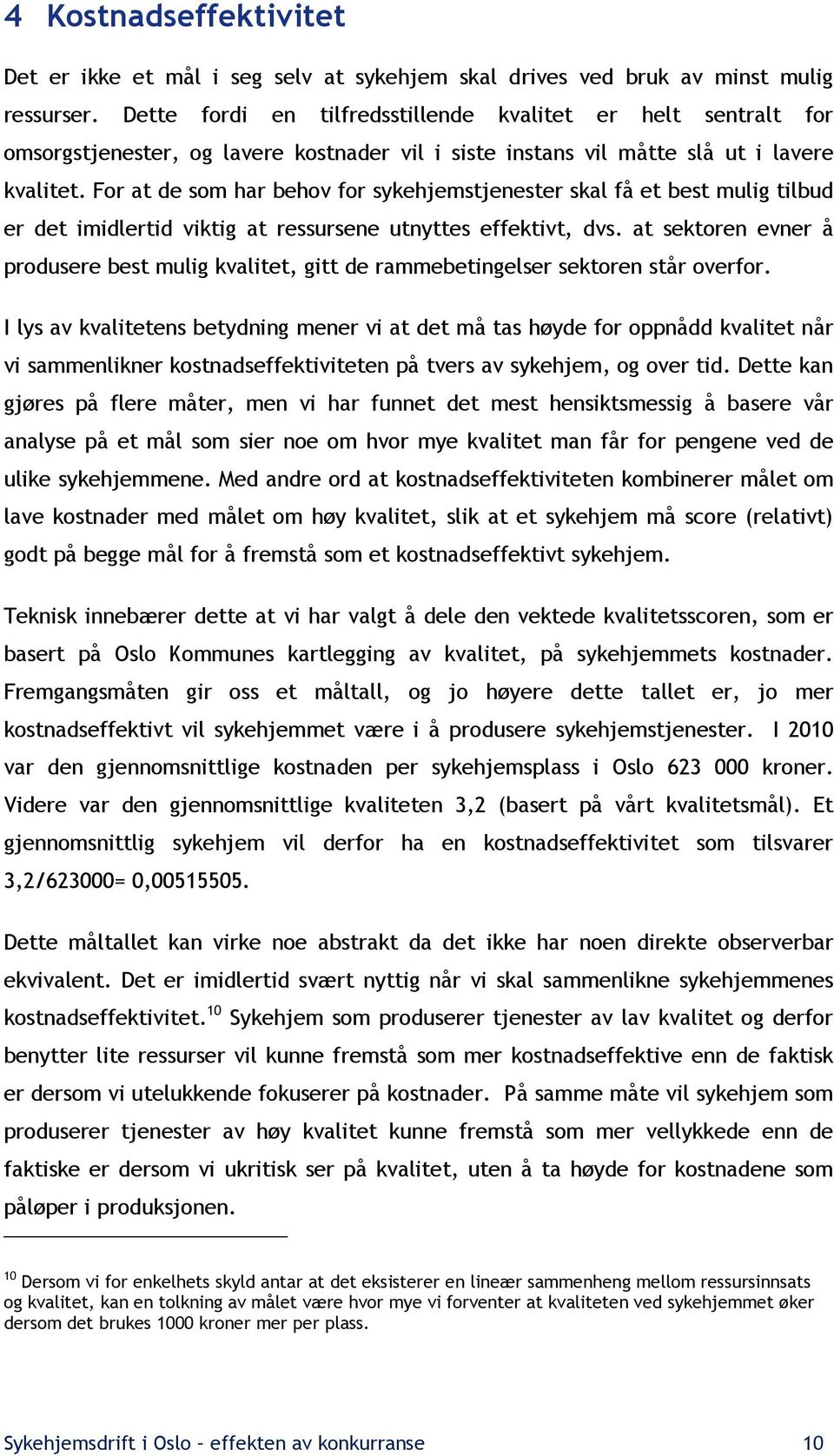 For at de som har behov for sykehjemstjenester skal få et best mulig tilbud er det imidlertid viktig at ressursene utnyttes effektivt, dvs.