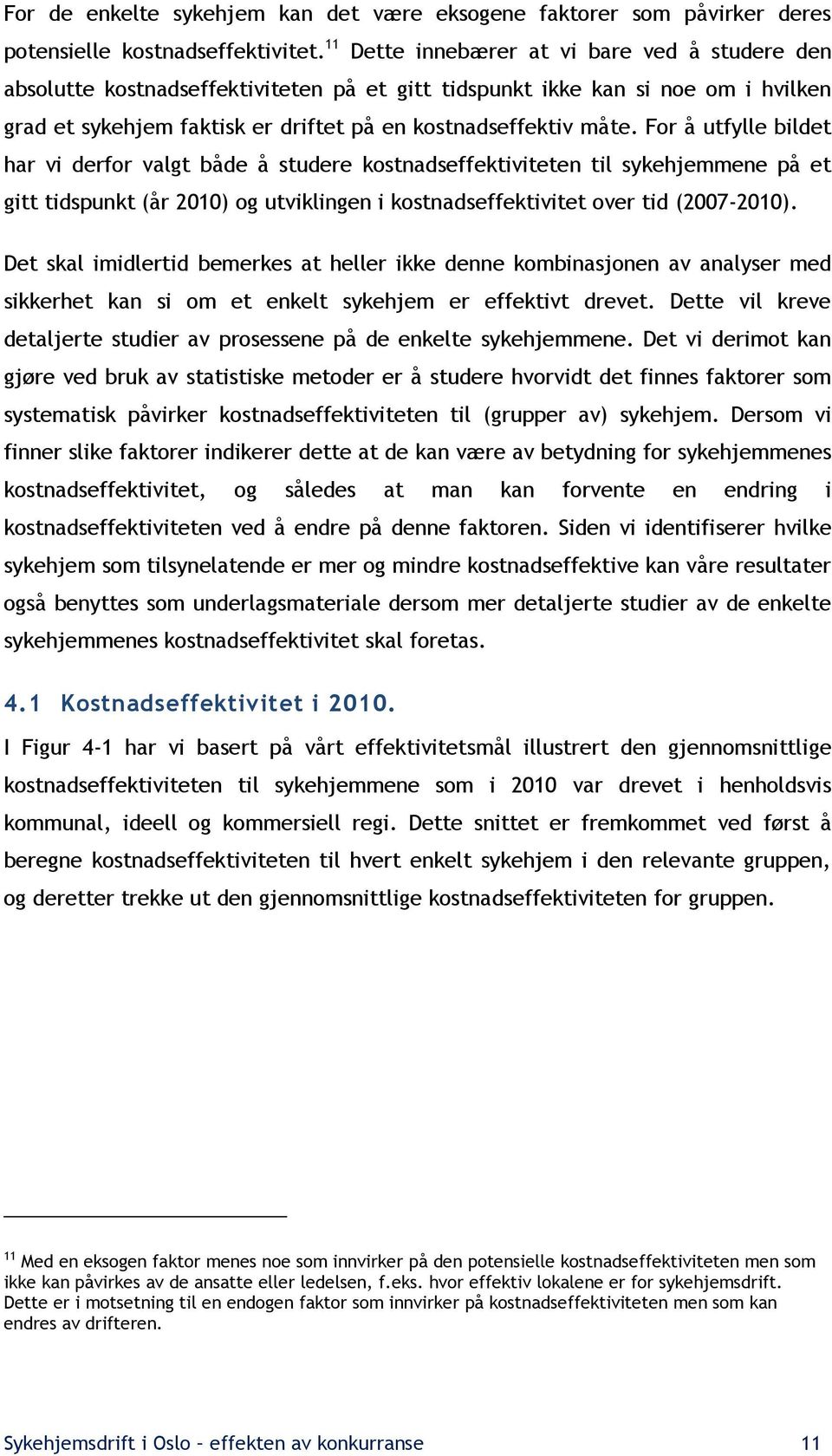 For å utfylle bildet har vi derfor valgt både å studere kostnadseffektiviteten til sykehjemmene på et gitt tidspunkt (år 2010) og utviklingen i kostnadseffektivitet over tid (2007-2010).