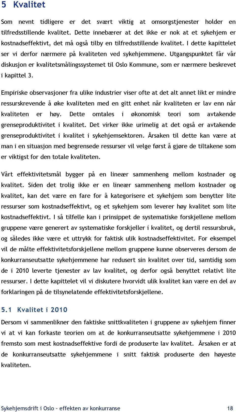 Utgangspunktet får vår diskusjon er kvalitetsmålingssystemet til Oslo Kommune, som er nærmere beskrevet i kapittel 3.