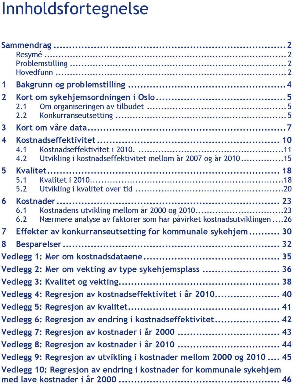 1 Kvalitet i 2010...18 5.2 Utvikling i kvalitet over tid...20 6 Kostnader... 23 6.1 Kostnadens utvikling mellom år 2000 og 2010...23 6.2 Nærmere analyse av faktorer som har påvirket kostnadsutviklingen.