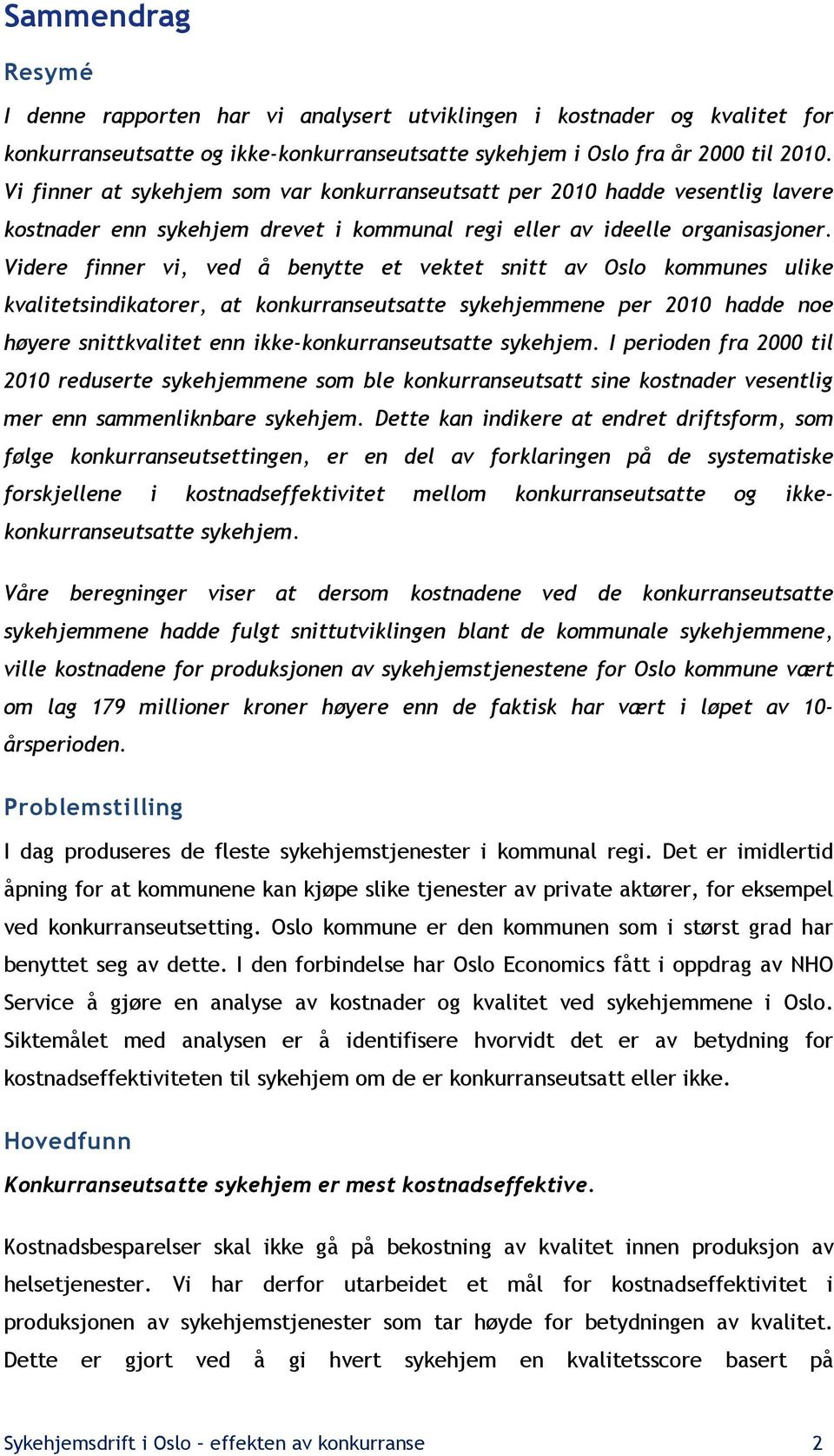 Videre finner vi, ved å benytte et vektet snitt av Oslo kommunes ulike kvalitetsindikatorer, at konkurranseutsatte sykehjemmene per 2010 hadde noe høyere snittkvalitet enn ikke-konkurranseutsatte