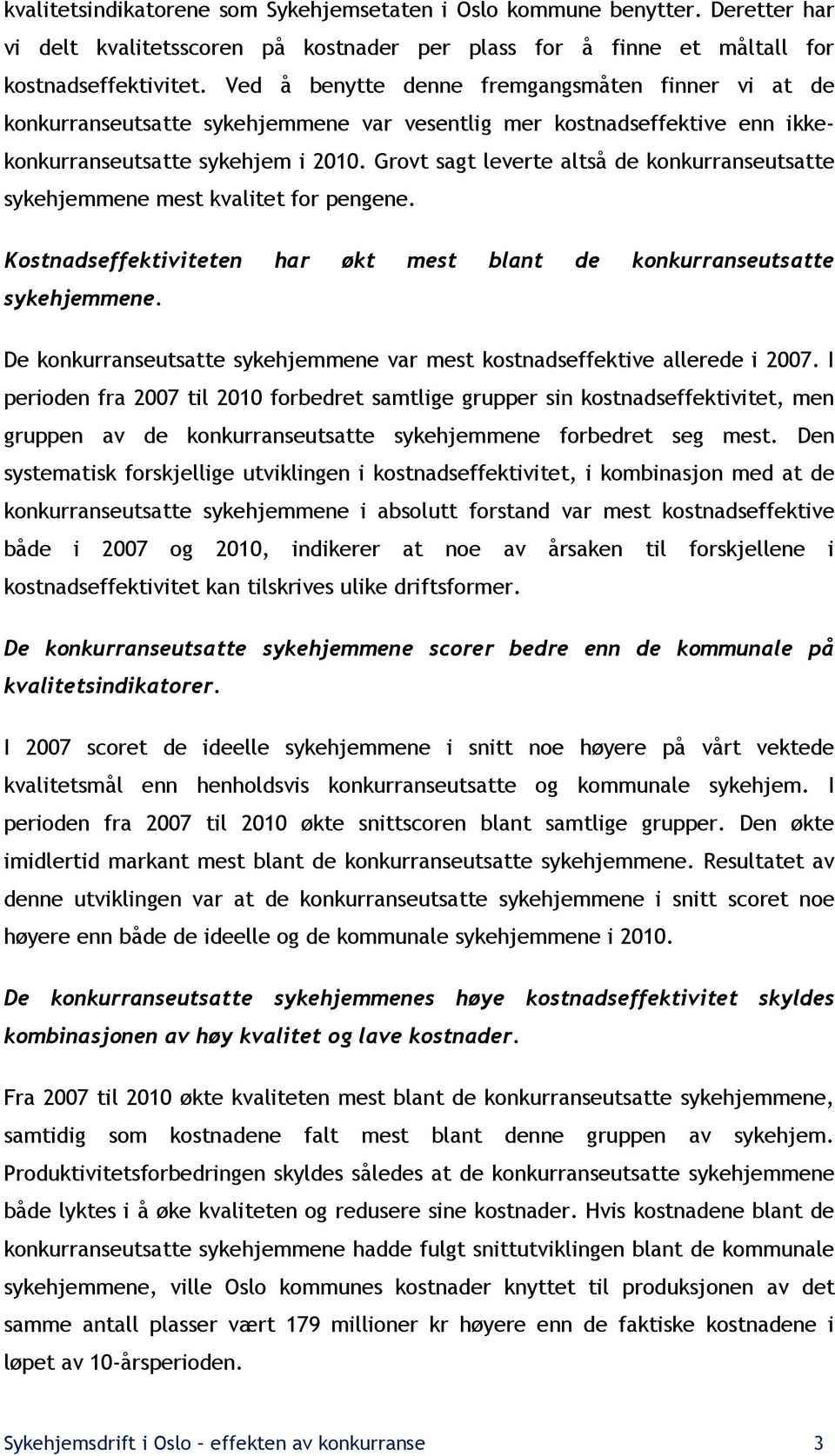 Grovt sagt leverte altså de konkurranseutsatte sykehjemmene mest kvalitet for pengene. Kostnadseffektiviteten har økt mest blant de konkurranseutsatte sykehjemmene.