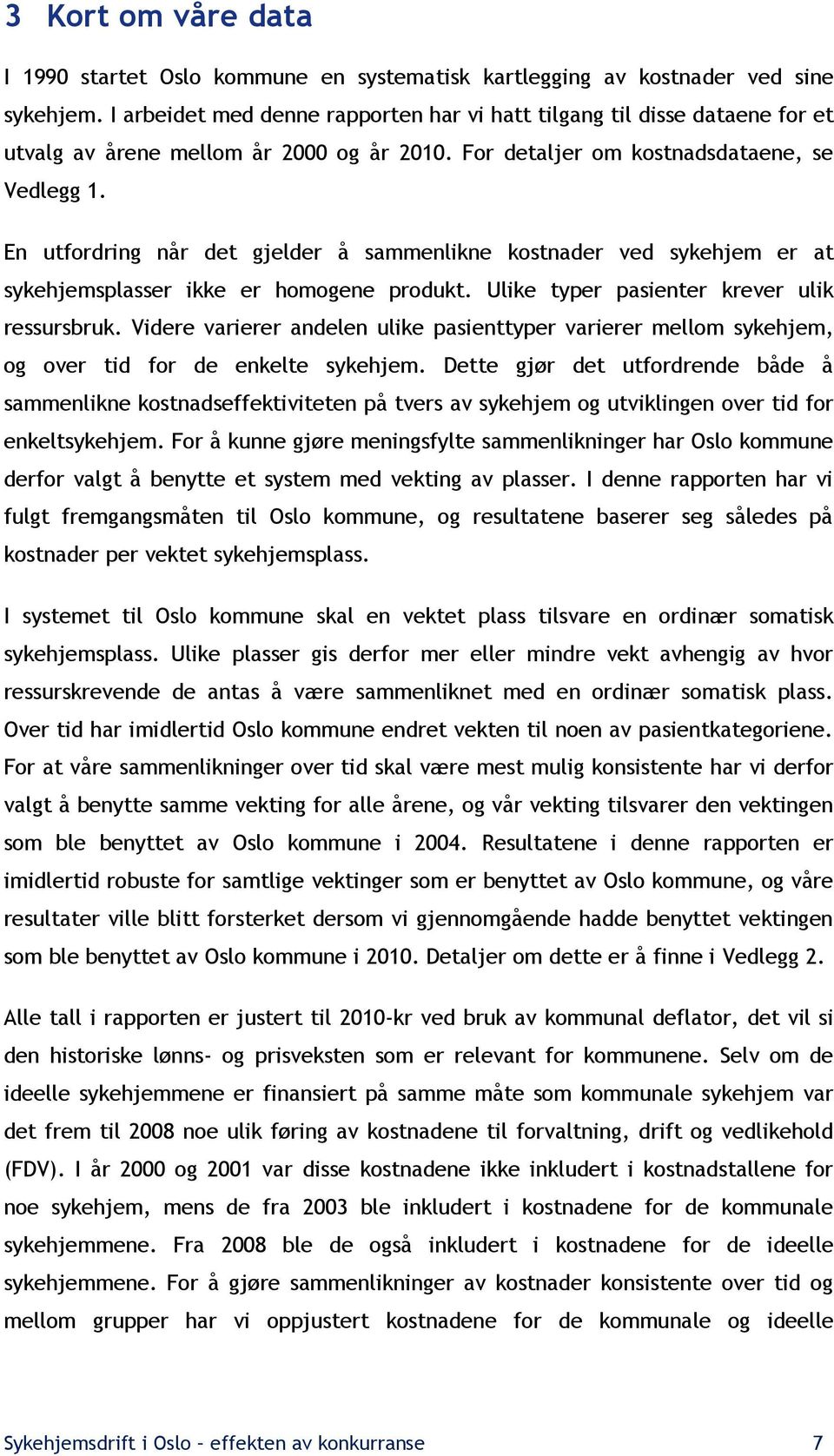 En utfordring når det gjelder å sammenlikne kostnader ved sykehjem er at sykehjemsplasser ikke er homogene produkt. Ulike typer pasienter krever ulik ressursbruk.