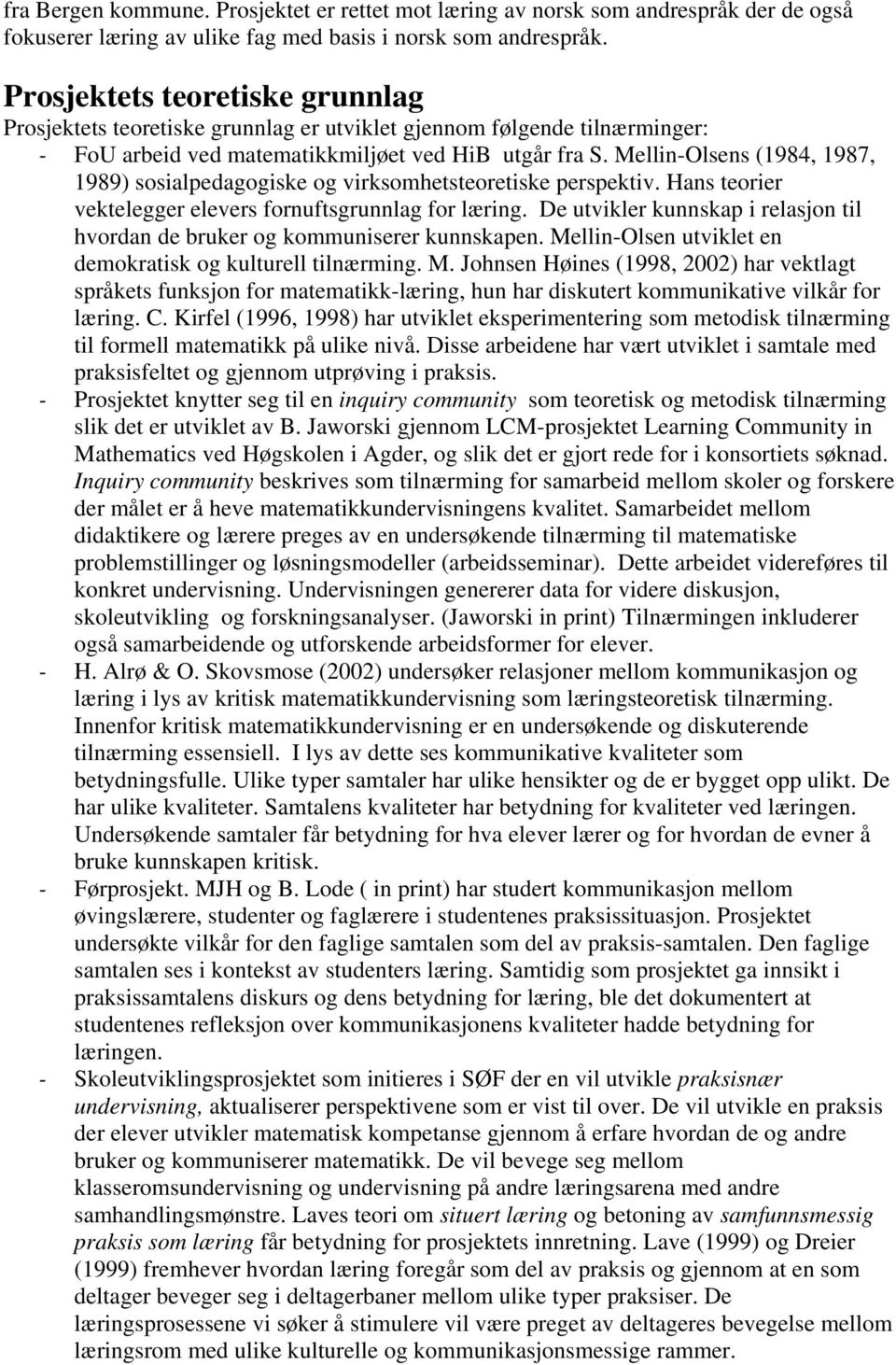 Mellin-Olsens (1984, 1987, 1989) sosialpedagogiske og virksomhetsteoretiske perspektiv. Hans teorier vektelegger elevers fornuftsgrunnlag for læring.