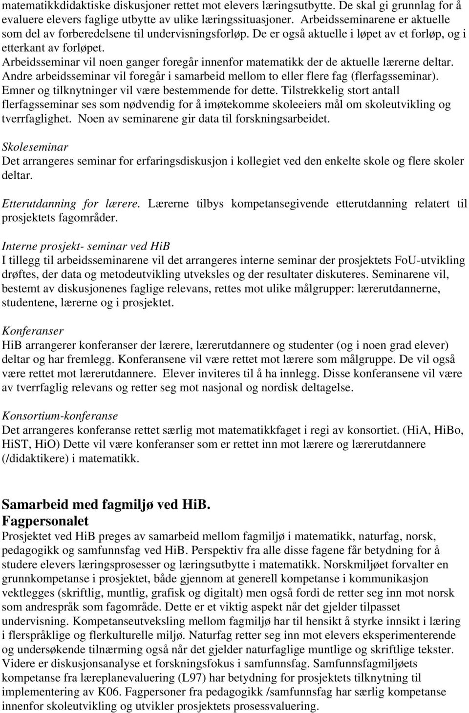 Arbeidsseminar vil noen ganger foregår innenfor matematikk der de aktuelle lærerne deltar. Andre arbeidsseminar vil foregår i samarbeid mellom to eller flere fag (flerfagsseminar).