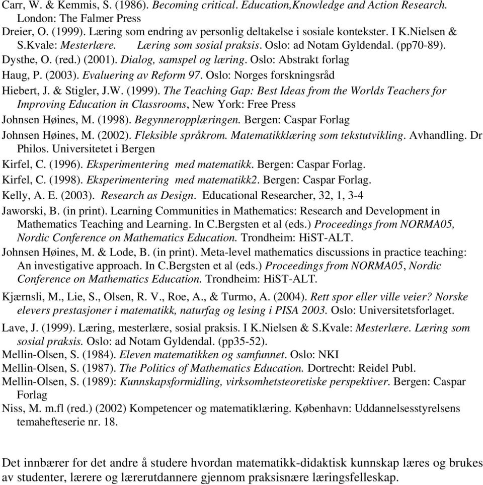 Evaluering av Reform 97. Oslo: Norges forskningsråd Hiebert, J. & Stigler, J.W. (1999).