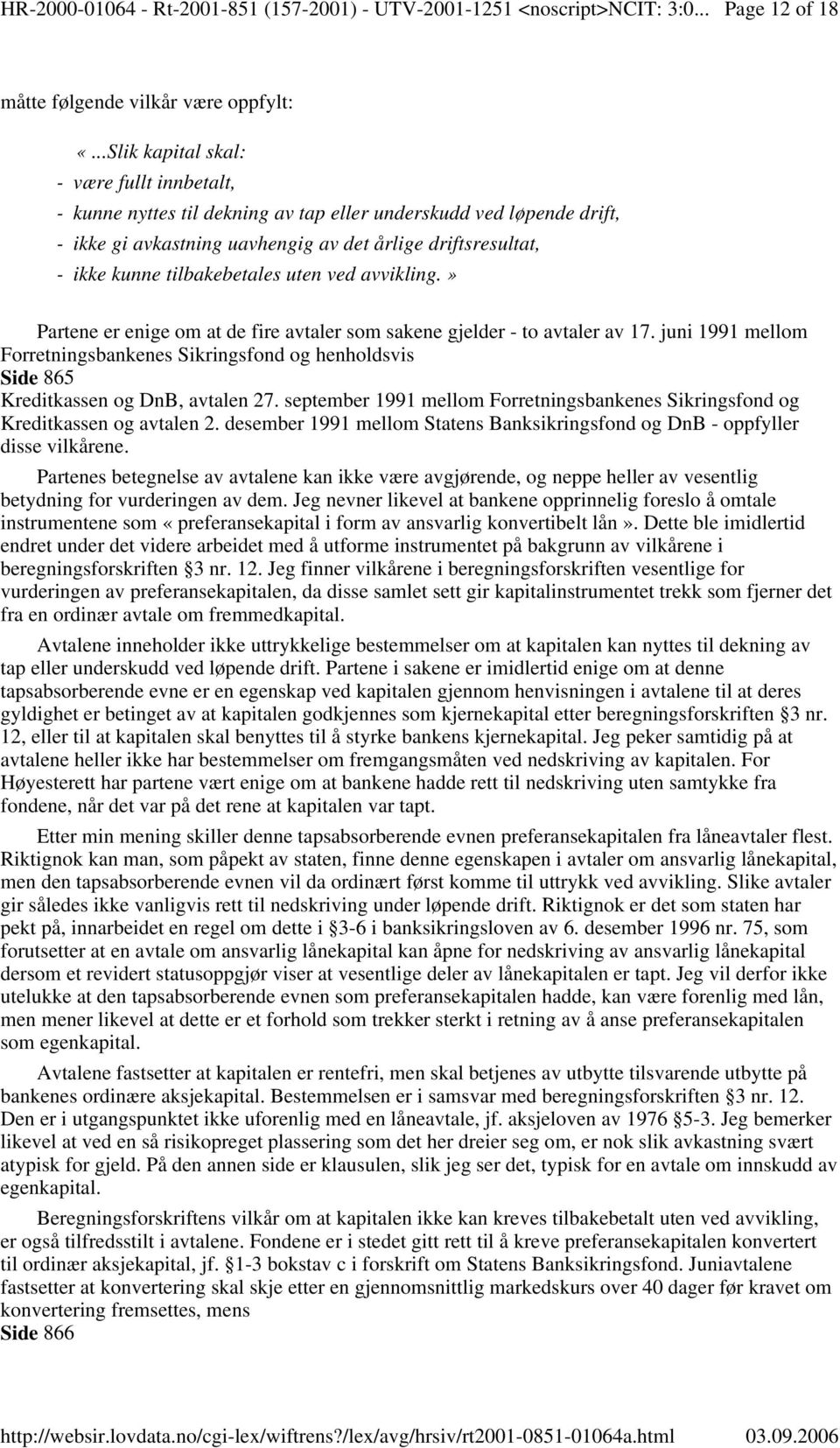 tilbakebetales uten ved avvikling.» Partene er enige om at de fire avtaler som sakene gjelder - to avtaler av 17.