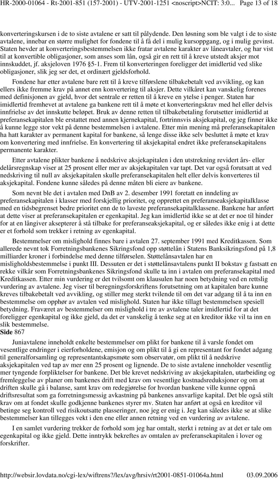 Staten hevder at konverteringsbestemmelsen ikke fratar avtalene karakter av låneavtaler, og har vist til at konvertible obligasjoner, som anses som lån, også gir en rett til å kreve utstedt aksjer