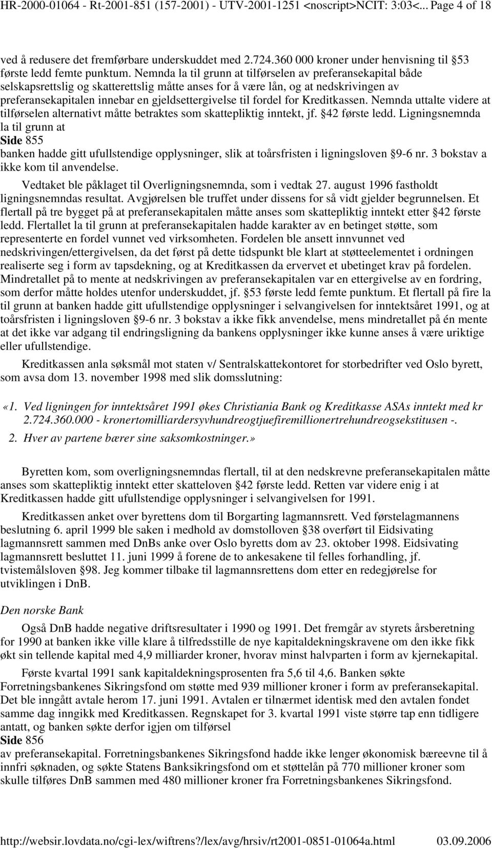 Nemnda la til grunn at tilførselen av preferansekapital både selskapsrettslig og skatterettslig måtte anses for å være lån, og at nedskrivingen av preferansekapitalen innebar en gjeldsettergivelse