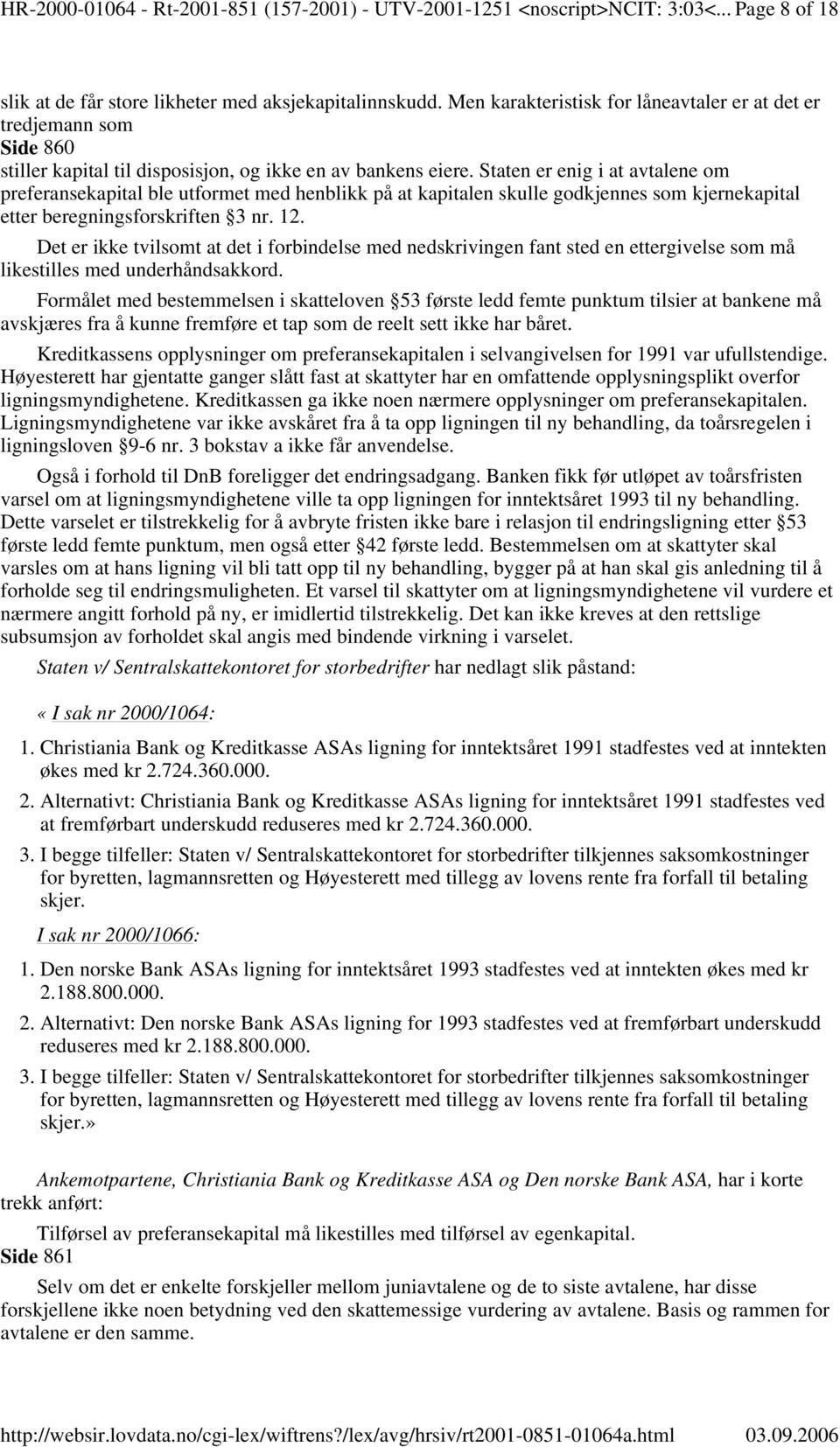 Staten er enig i at avtalene om preferansekapital ble utformet med henblikk på at kapitalen skulle godkjennes som kjernekapital etter beregningsforskriften 3 nr. 12.