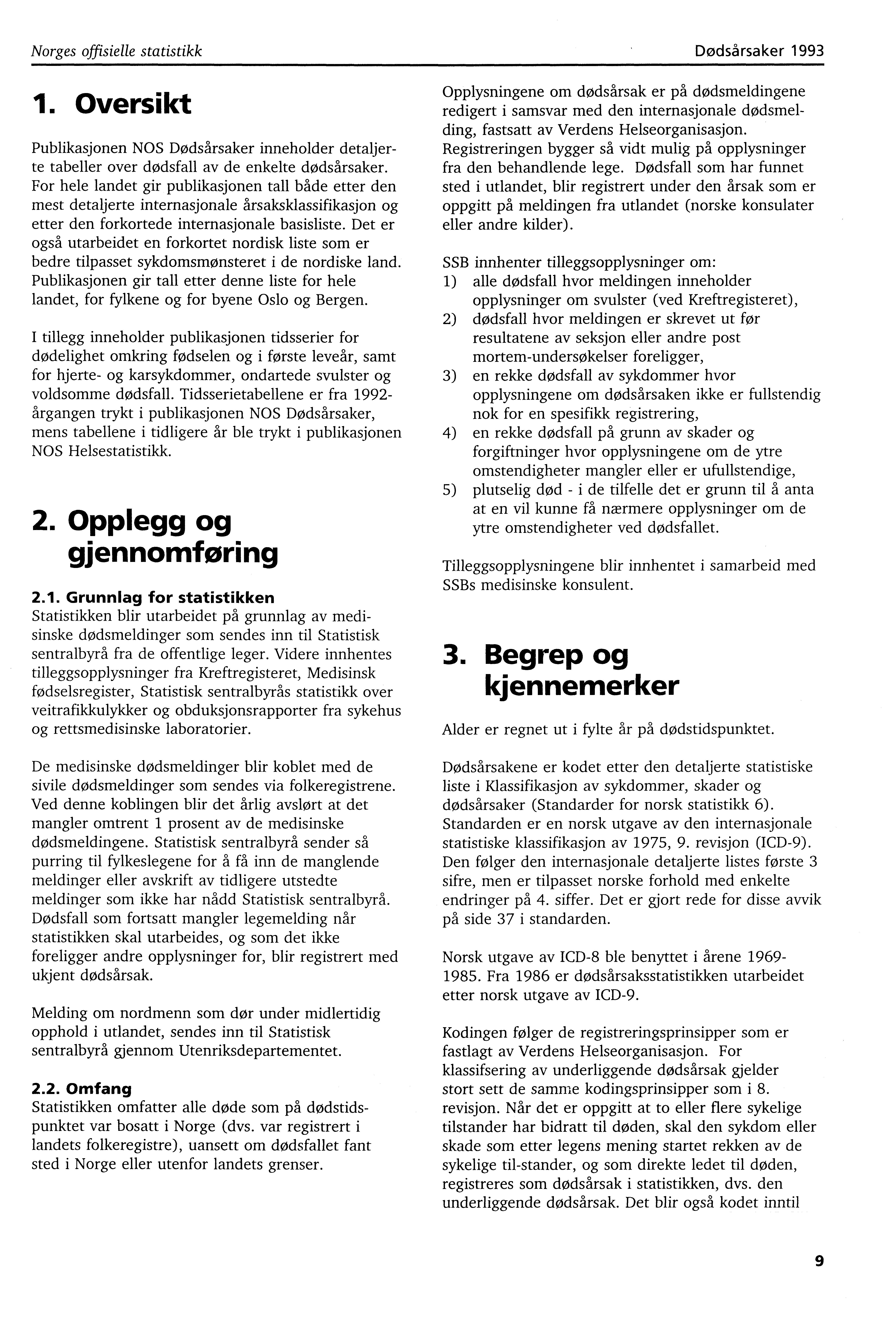 Norges offisielle statistikk Dødsårsaker 993. Oversikt Publikasjonen NOS Dødsårsaker inneholder detaljerte tabeller over dødsfall av de enkelte dødsårsaker.