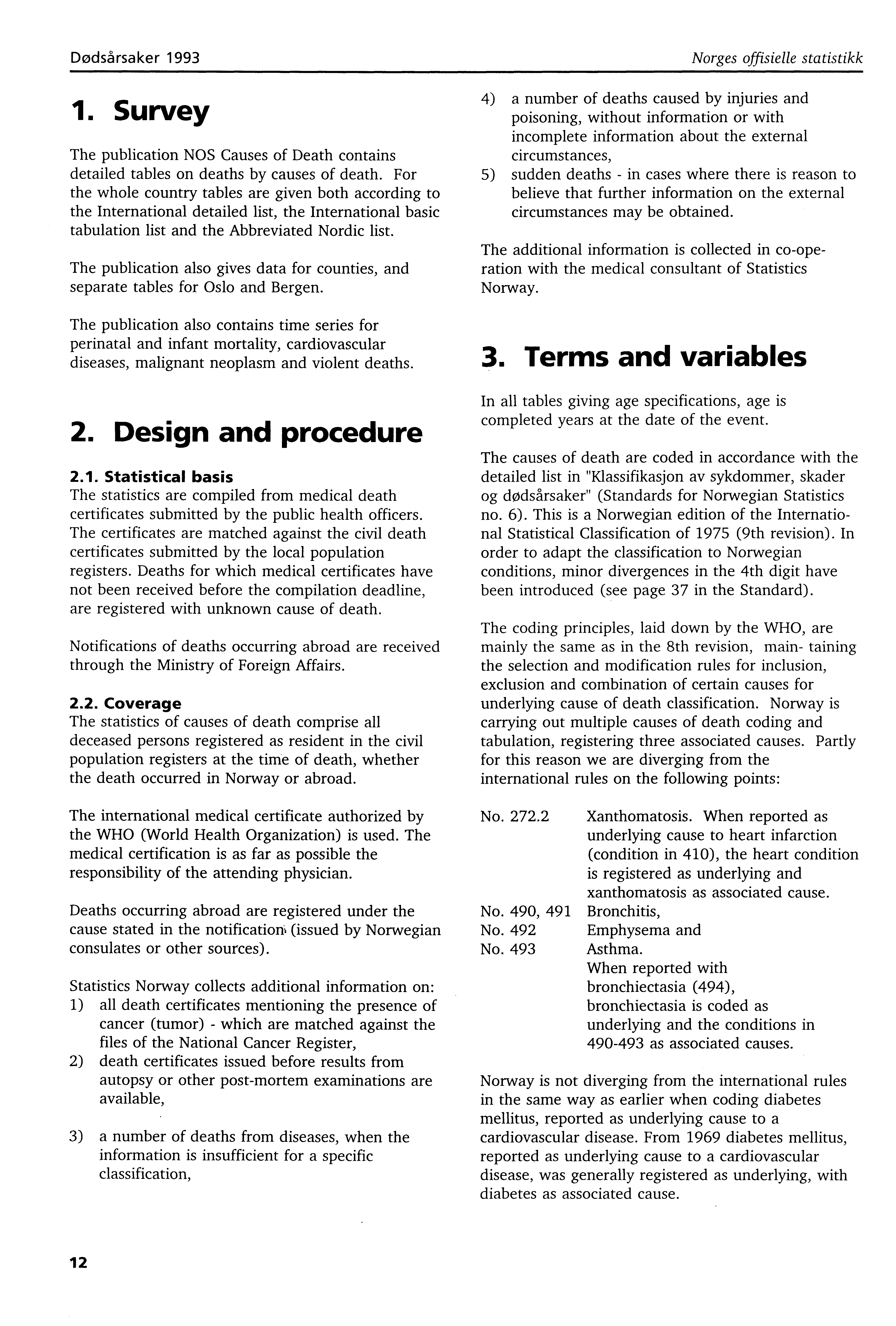 Dødsårsaker 993. Survey The publication NOS Causes of Death contains detailed tables on deaths by causes of death.