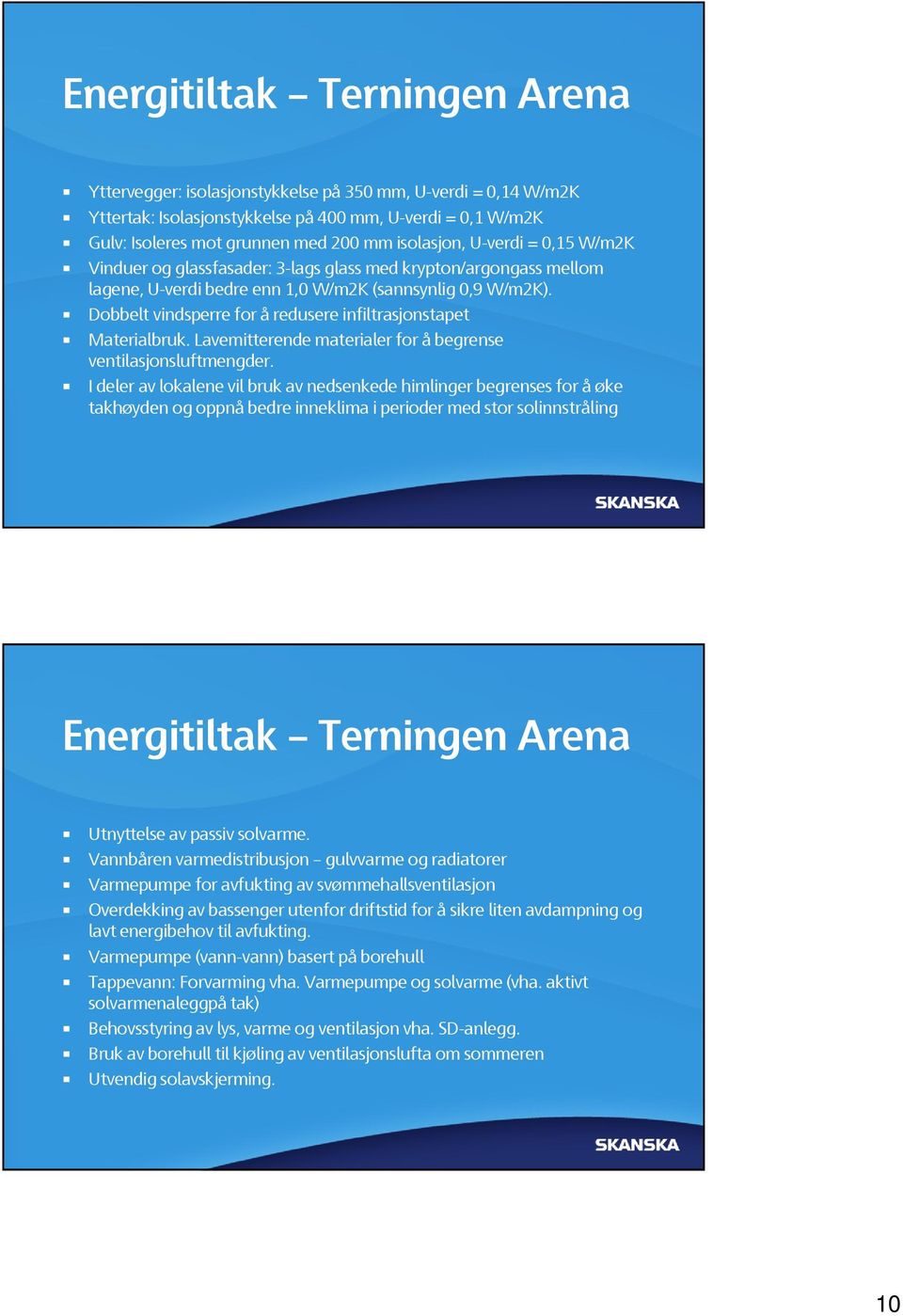 Dobbelt vindsperre for å redusere infiltrasjonstapet Materialbruk. Lavemitterende materialer for å begrense ventilasjonsluftmengder.