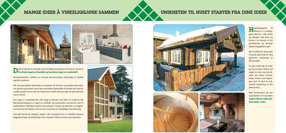 Dolena foreslår to metoder som hovedkonstruksjoner til huset av tømmer: Hus/hytte laget av håndlaft og hus/hytte laget av maskinlaft.