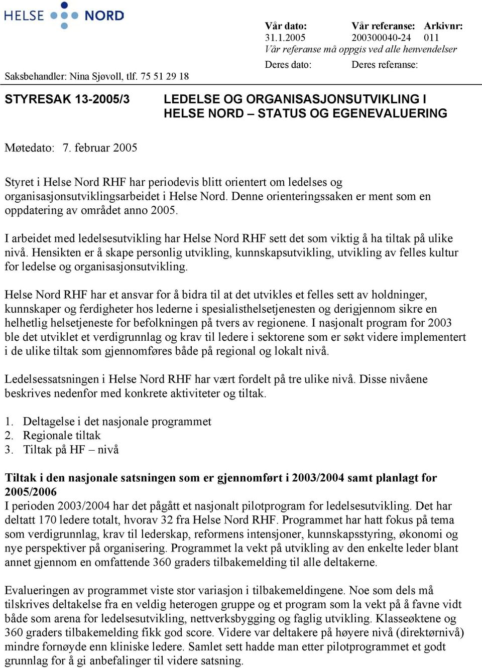 HELSE NORD STATUS OG EGENEVALUERING Møtedato: 7. februar 2005 Styret i Helse Nord RHF har periodevis blitt orientert om ledelses og organisasjonsutviklingsarbeidet i Helse Nord.