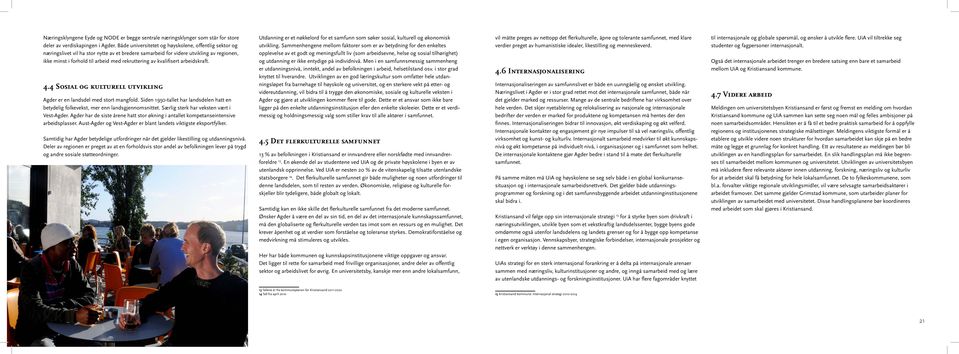 kvalifisert arbeidskraft. 4.4 Sosial og kulturell utvikling Agder er en landsdel med stort mangfold. Siden 1950-tallet har landsdelen hatt en betydelig folkevekst, mer enn landsgjennomsnittet.