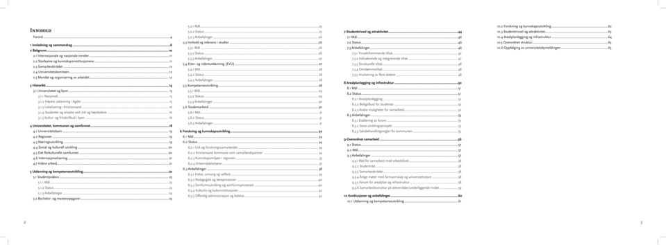 .. 16 3.1.4 Studenter og ansatte ved UiA og høyskolene... 16 3.1.5 Kultur- og fritidstilbud i byen... 16 4 Universitetet, kommunen og samfunnet... 18 5.2.1 Mål...25 5.2.2 Status...25 5.2.3 Anbefalinger.