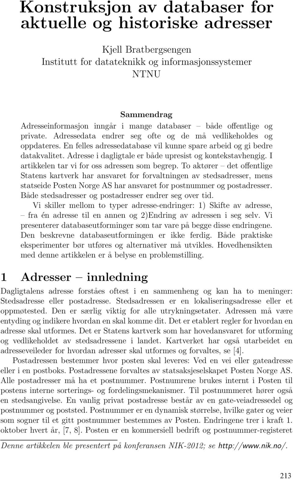 Adresse i dagligtale er både upresist og kontekstavhengig. I artikkelen tar vi for oss adressen som begrep.