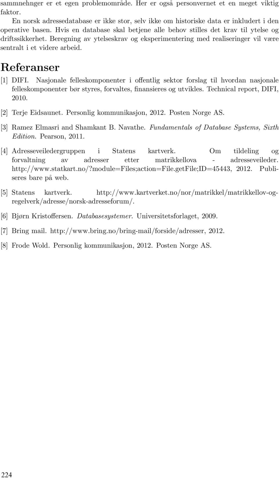 Referanser [1] DIFI. Nasjonale felleskomponenter i offentlig sektor forslag til hvordan nasjonale felleskomponenter bør styres, forvaltes, finansieres og utvikles. Technical report, DIFI, 2010.