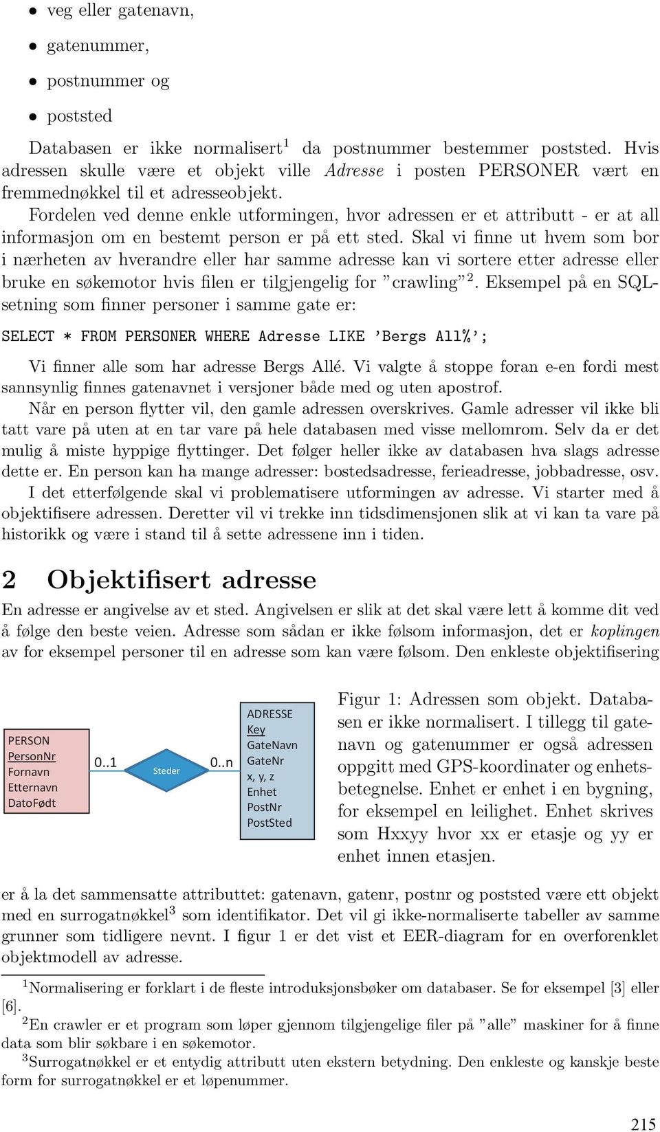 Fordelen ved denne enkle utformingen, hvor adressen er et attributt - er at all informasjon om en bestemt person er på ett sted.