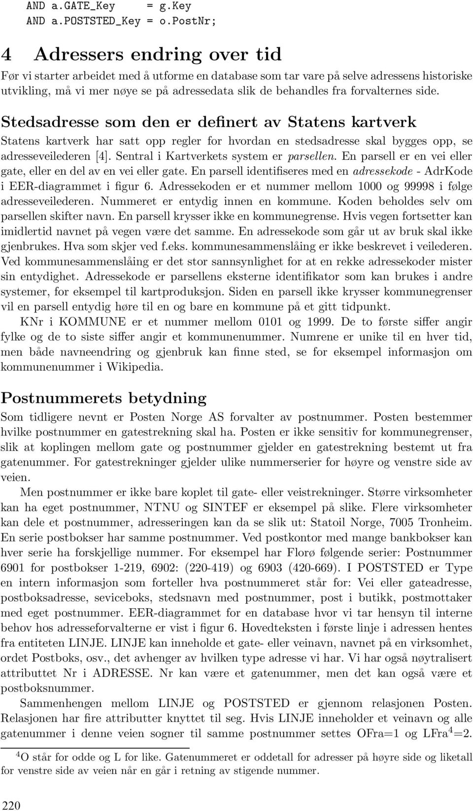 forvalternes side. Stedsadresse som den er definert av Statens kartverk Statens kartverk har satt opp regler for hvordan en stedsadresse skal bygges opp, se adresseveilederen [4].