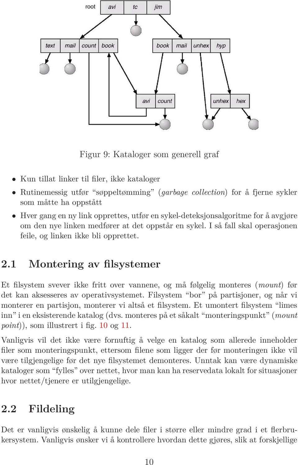 1 Montering av filsystemer Et filsystem svever ikke fritt over vannene, og må følgelig monteres (mount) før det kan aksesseres av operativsystemet.