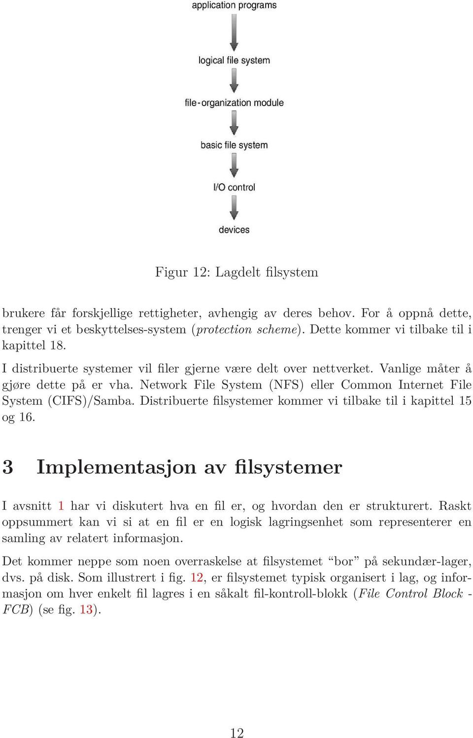 Network File System (NFS) eller Common Internet File System (CIFS)/Samba. Distribuerte filsystemer kommer vi tilbake til i kapittel 15 og 16.