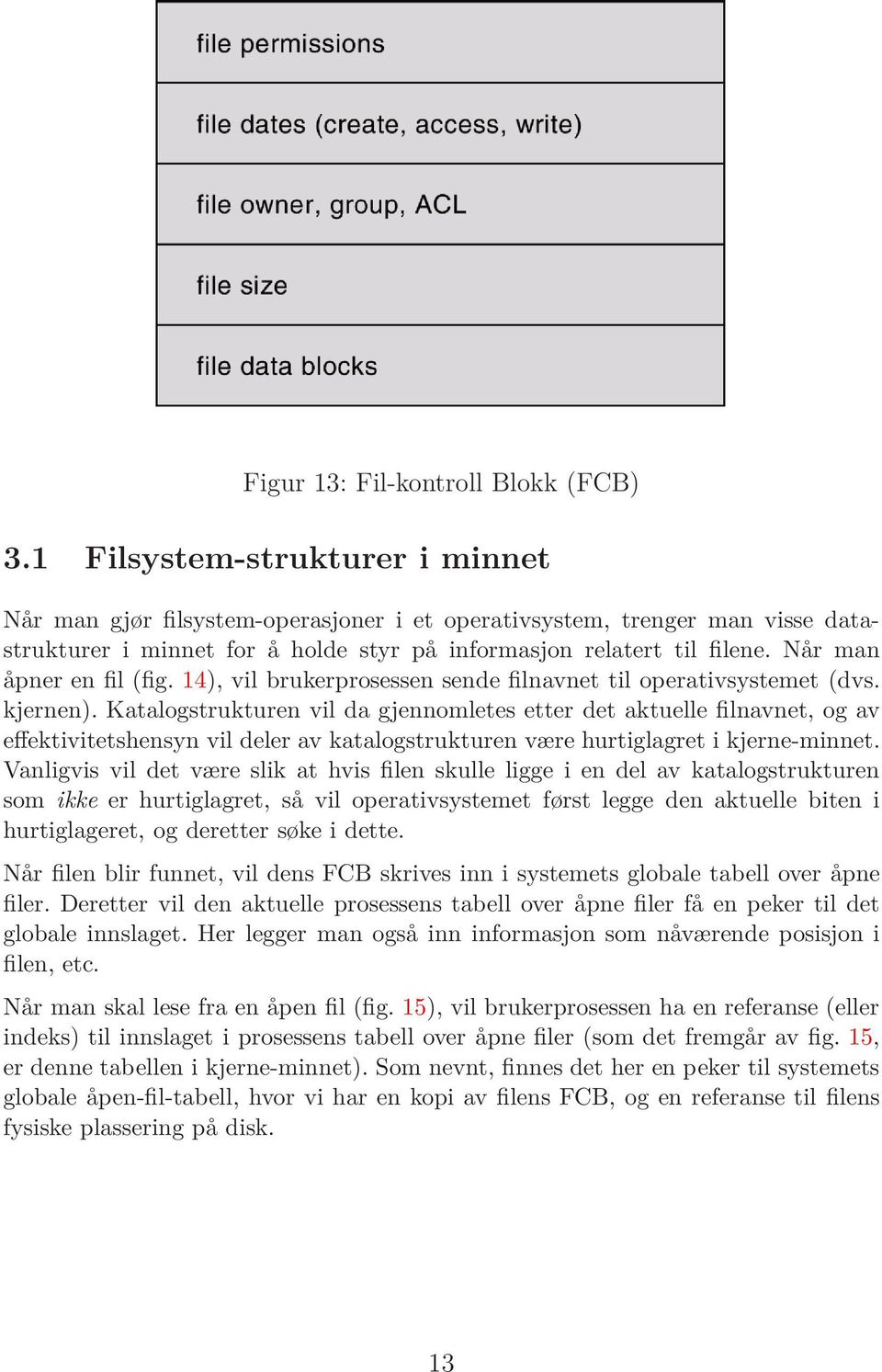 Når man åpner en fil (fig. 14), vil brukerprosessen sende filnavnet til operativsystemet (dvs. kjernen).