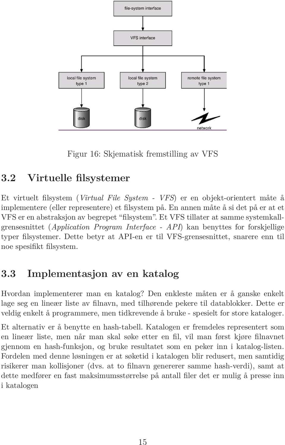 Et VFS tillater at samme systemkallgrensesnittet (Application Program Interface - API) kan benyttes for forskjellige typer filsystemer.