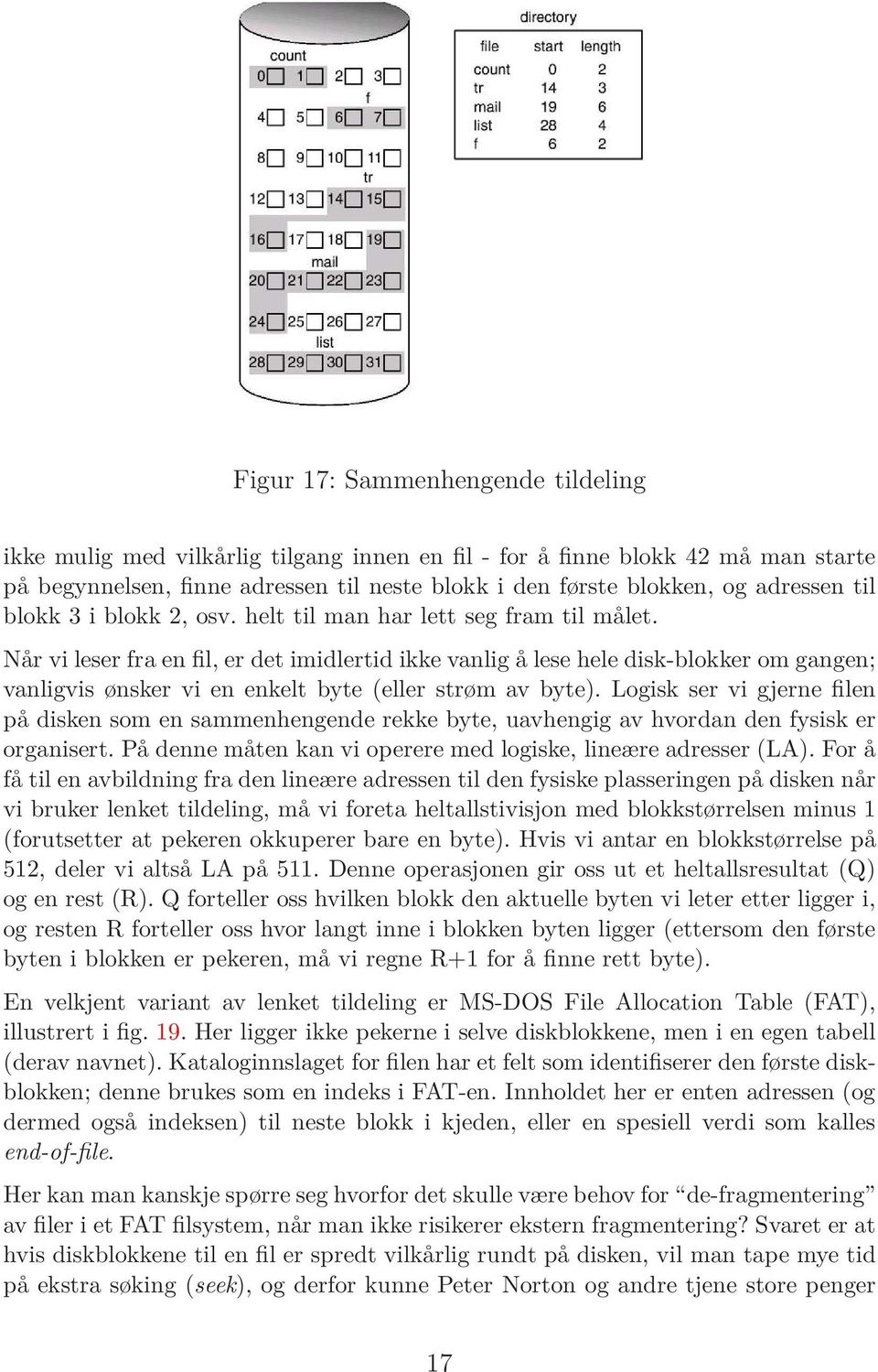 Når vi leser fra en fil, er det imidlertid ikke vanlig å lese hele disk-blokker om gangen; vanligvis ønsker vi en enkelt byte (eller strøm av byte).