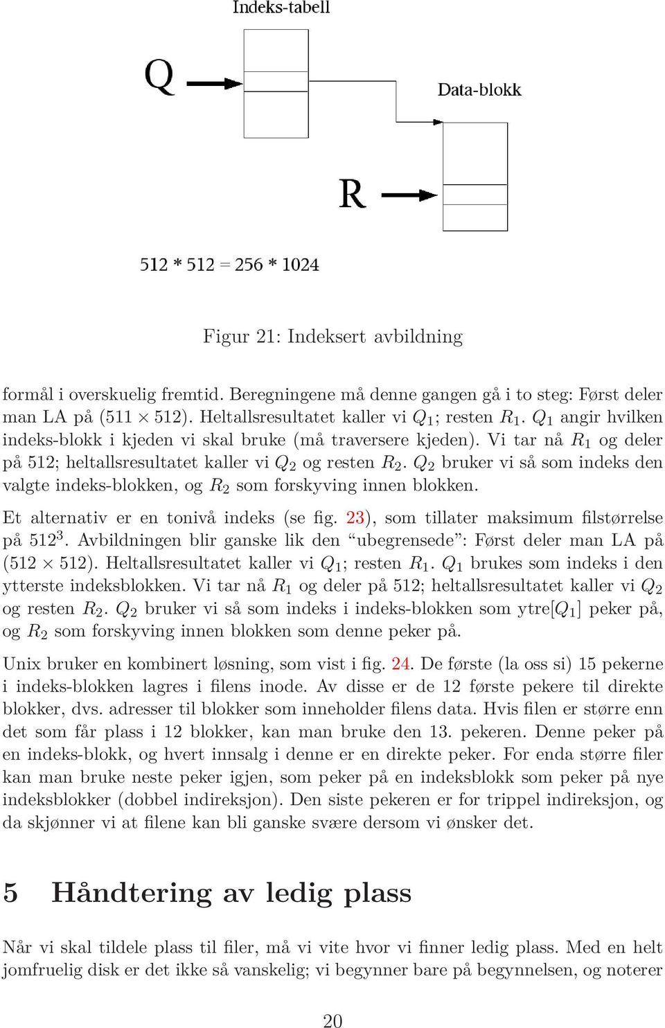 Q 2 bruker vi så som indeks den valgte indeks-blokken, ogr 2 som forskyving innen blokken. Et alternativ er en tonivå indeks (se fig. 23), som tillater maksimum filstørrelse på 512 3.