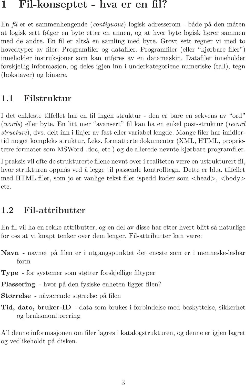 En fil er altså en samling med byte. Grovt sett regner vi med to hovedtyper av filer: Programfiler og datafiler.