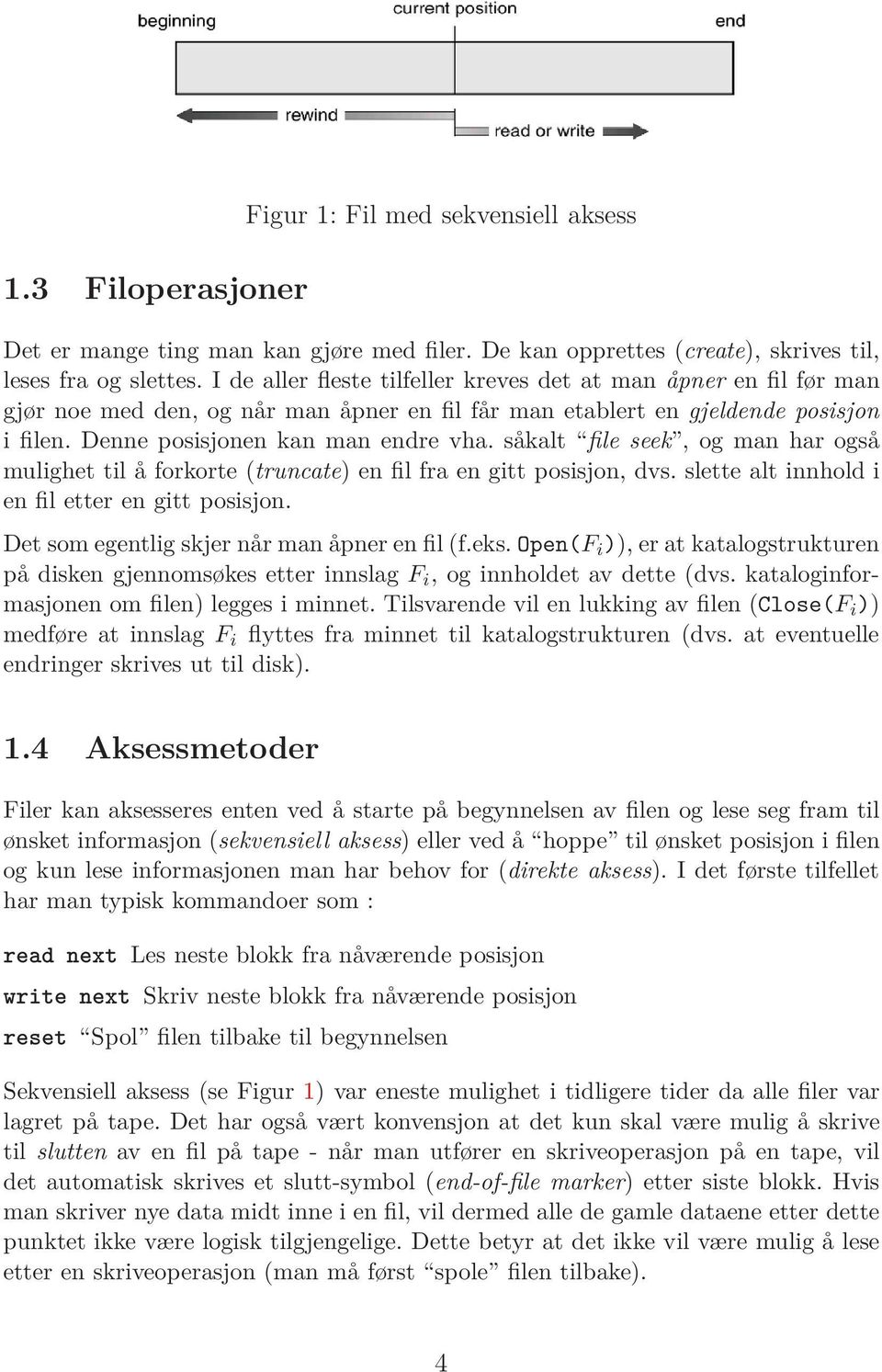 såkalt file seek, og man har også mulighet til å forkorte (truncate) en fil fra en gitt posisjon, dvs. slette alt innhold i en fil etter en gitt posisjon.